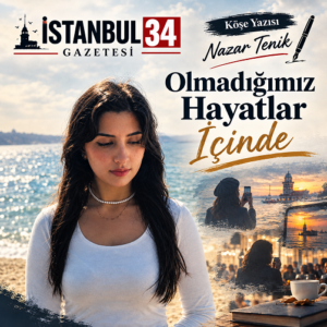 OLMADIĞIMIZ HAYATLARIN İÇİNDE